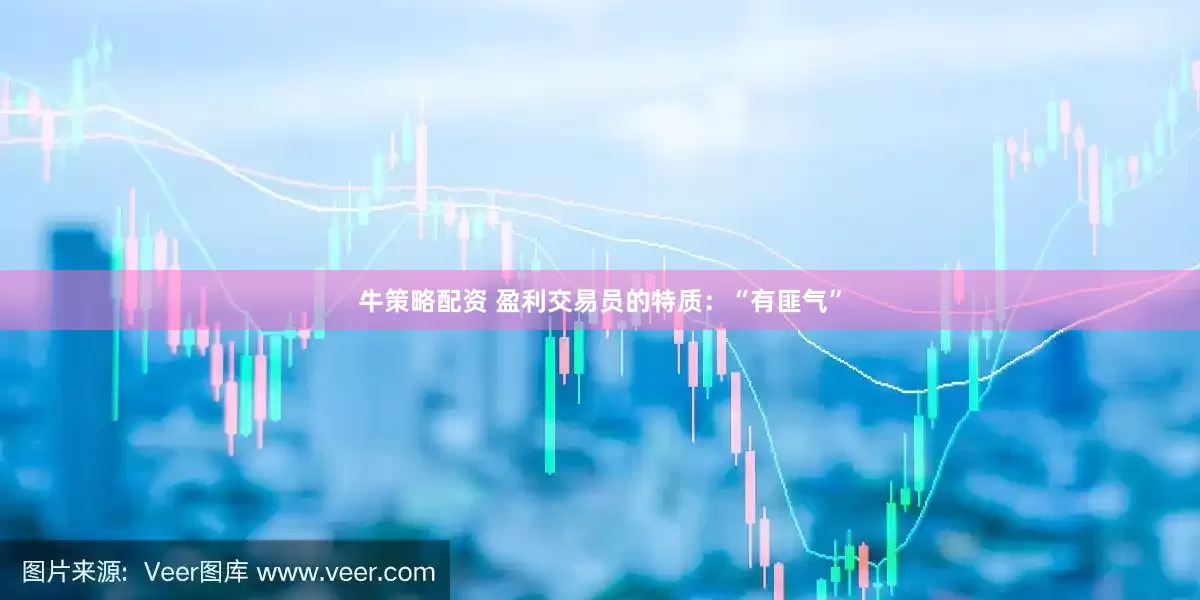 牛策略配资 盈利交易员的特质：“有匪气”