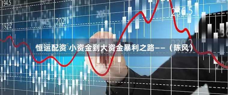 恒运配资 小资金到大资金暴利之路——（陈风）
