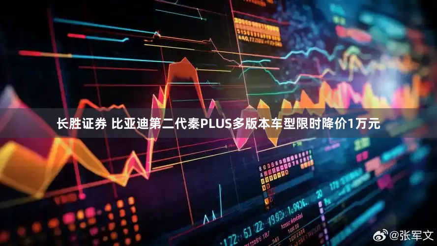 长胜证券 比亚迪第二代秦PLUS多版本车型限时降价1万元